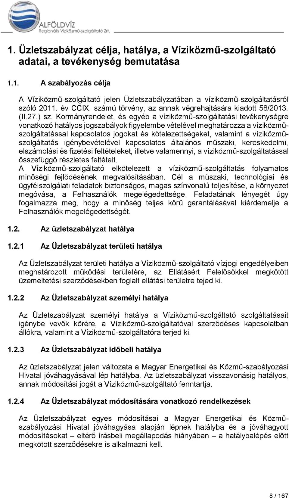 Kormányrendelet, és egyéb a víziközmű-szolgáltatási tevékenységre vonatkozó hatályos jogszabályok figyelembe vételével meghatározza a víziközműszolgáltatással kapcsolatos jogokat és