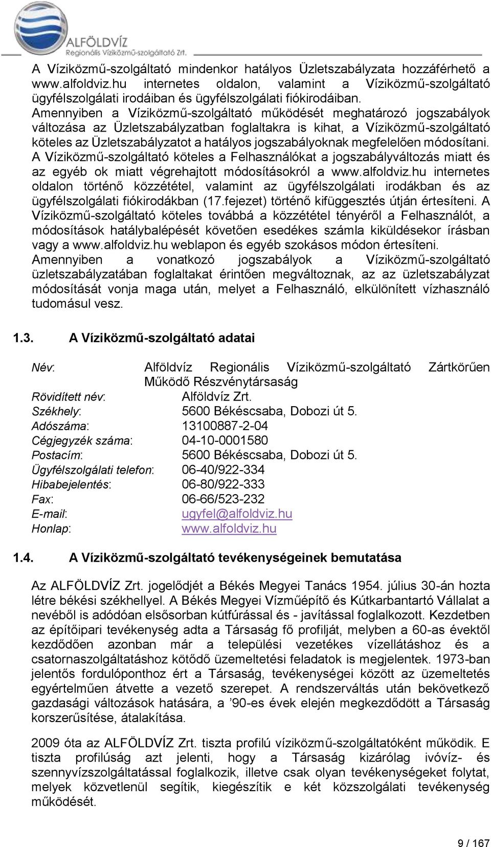 Amennyiben a Víziközmű-szolgáltató működését meghatározó jogszabályok változása az Üzletszabályzatban foglaltakra is kihat, a Víziközmű-szolgáltató köteles az Üzletszabályzatot a hatályos