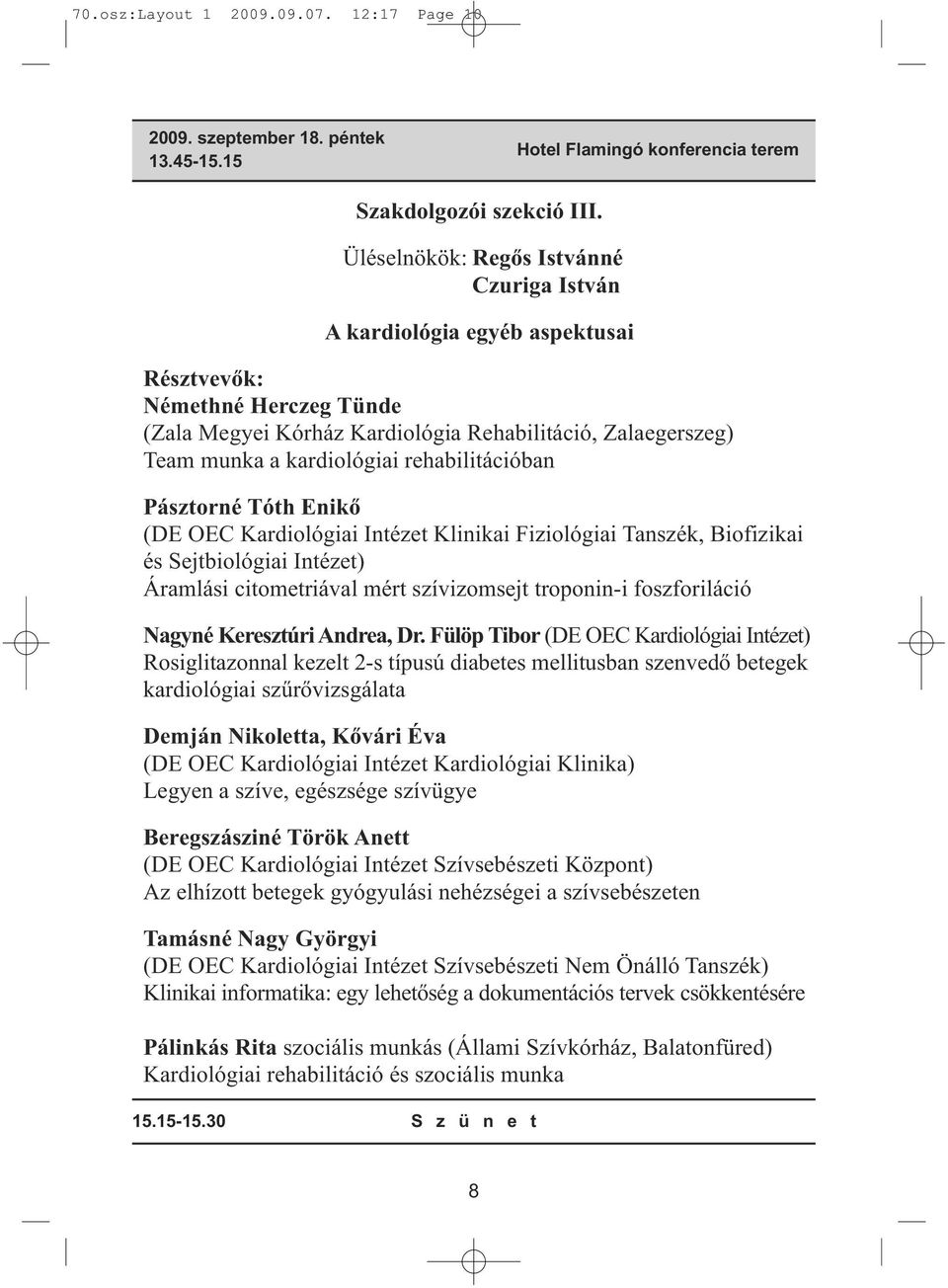 rehabilitációban Pásztorné Tóth Enikő (DE OEC Kardiológiai Intézet Klinikai Fiziológiai Tanszék, Biofizikai és Sejtbiológiai Intézet) Áramlási citometriával mért szívizomsejt troponin-i foszforiláció