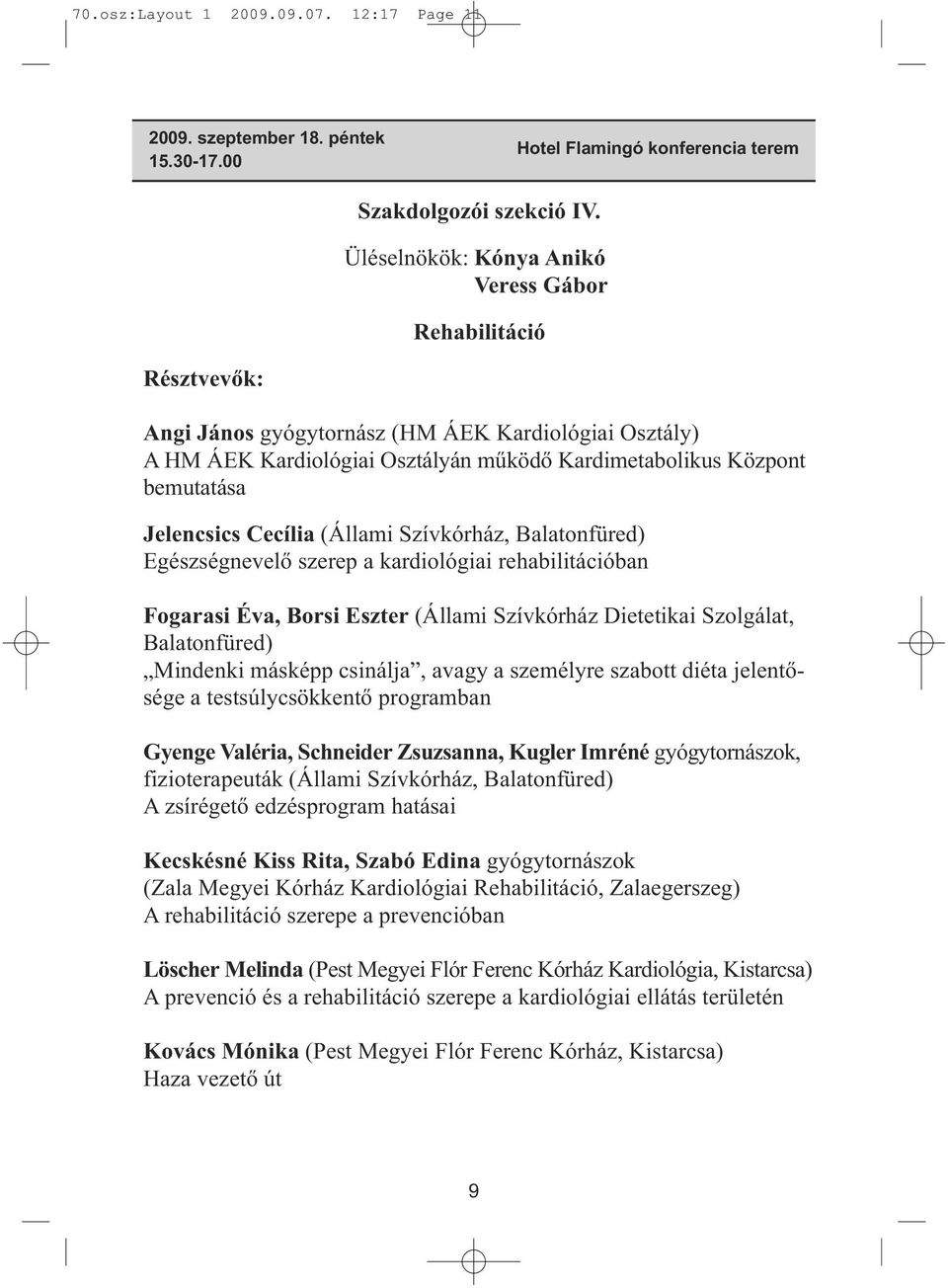 Jelencsics Cecília (Állami Szívkórház, Balatonfüred) Egészségnevelő szerep a kardiológiai rehabilitációban Fogarasi Éva, Borsi Eszter (Állami Szívkórház Dietetikai Szolgálat, Balatonfüred) Mindenki
