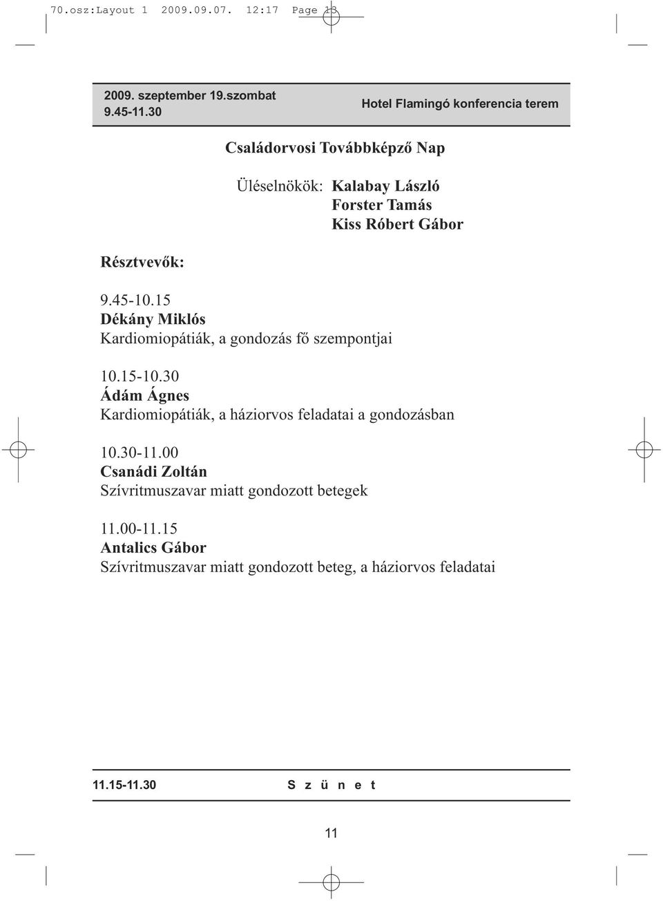 Résztvevők: 9.45-10.15 Dékány Miklós Kardiomiopátiák, a gondozás fő szempontjai 10.15-10.