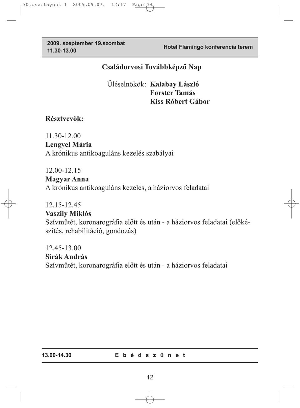 00 Lengyel Mária A krónikus antikoaguláns kezelés szabályai 12.00-12.15 Magyar Anna A krónikus antikoaguláns kezelés, a háziorvos feladatai 12.15-12.