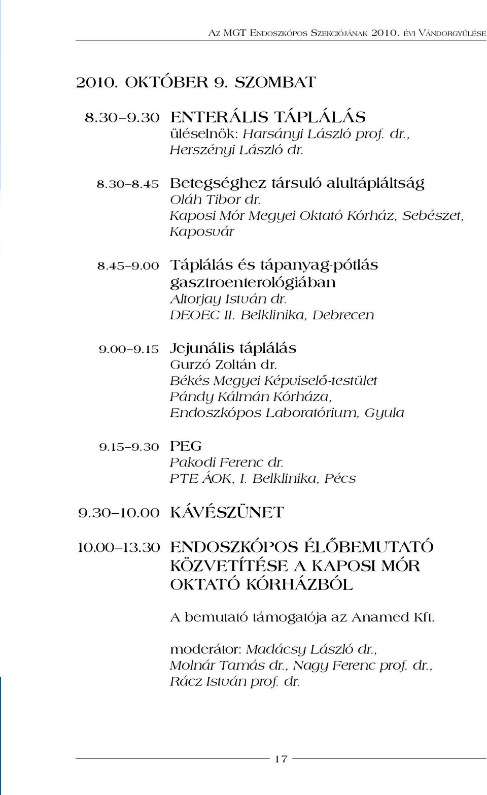 15 Jejunális táplálás Gurzó Zoltán dr. Békés Megyei Képviselő-testület Pándy Kálmán Kórháza, Endoszkópos Laboratórium, Gyula 9.15 9.30 PEG Pakodi Ferenc dr. PTE ÁOK, I. Belklinika, Pécs 9.