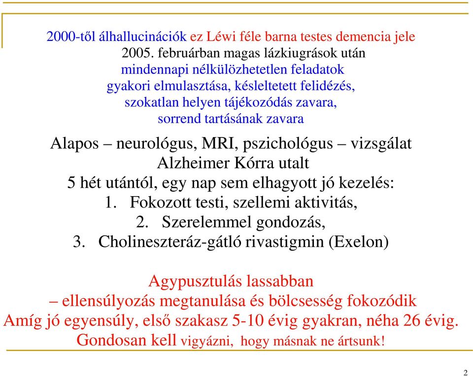 tartásának zavara Alapos neurológus, MRI, pszichológus vizsgálat Alzheimer Kórra utalt 5 hét utántól, egy nap sem elhagyott jó kezelés: 1.