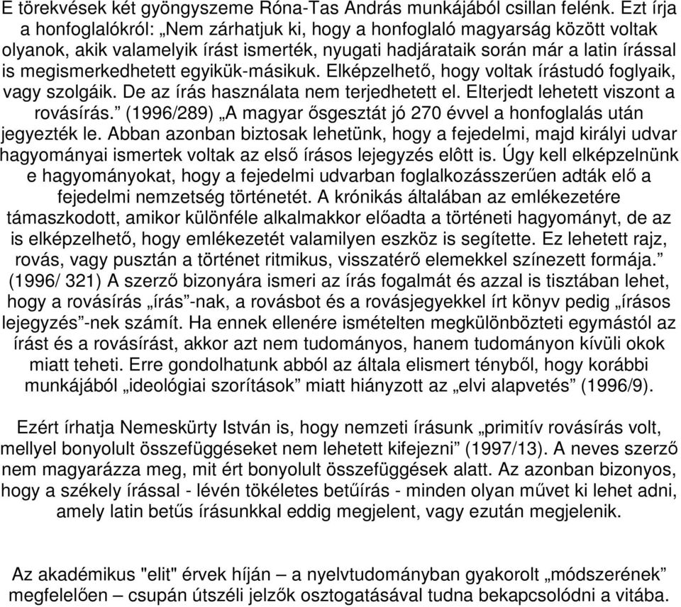 egyikük-másikuk. Elképzelhetı, hogy voltak írástudó foglyaik, vagy szolgáik. De az írás használata nem terjedhetett el. Elterjedt lehetett viszont a rovásírás.