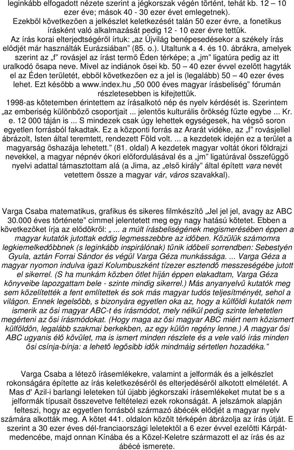 Az írás korai elterjedtségérıl írtuk: az Újvilág benépesedésekor a székely írás elıdjét már használták Eurázsiában (85. o.). Utaltunk a 4. és 10.