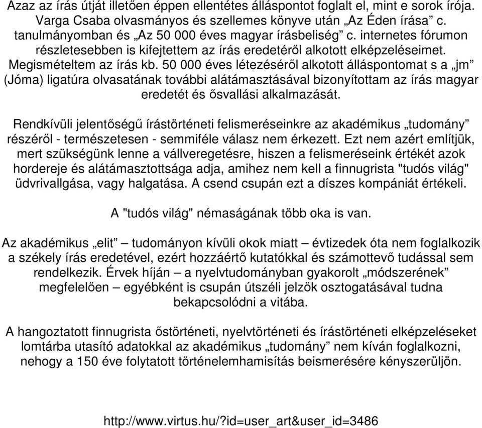 50 000 éves létezésérıl alkotott álláspontomat s a jm (Jóma) ligatúra olvasatának további alátámasztásával bizonyítottam az írás magyar eredetét és ısvallási alkalmazását.
