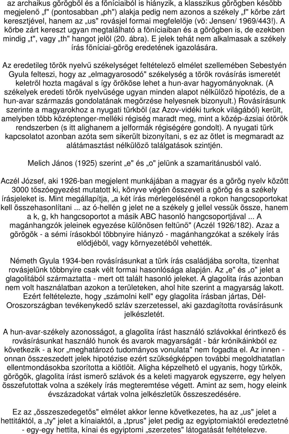 E jelek tehát nem alkalmasak a székely írás föníciai-görög eredetének igazolására.