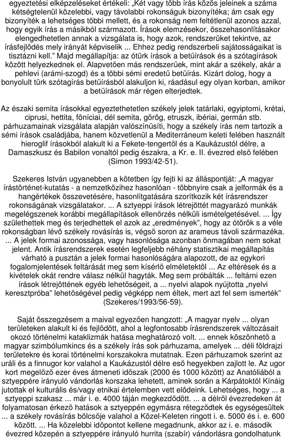 Írások elemzésekor, összehasonlításakor elengedhetetlen annak a vizsgálata is, hogy azok, rendszerüket tekintve, az írásfejlıdés mely irányát képviselik.