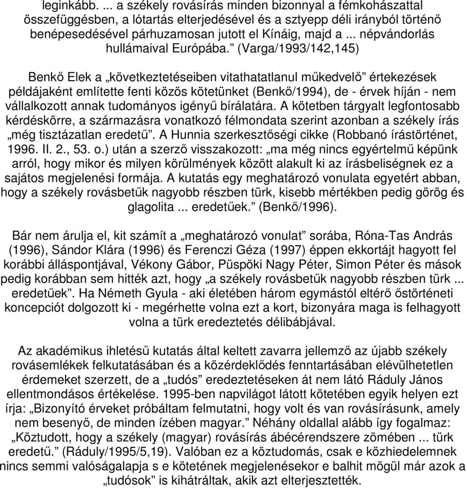 (Varga/1993/142,145) Benkı Elek a következtetéseiben vitathatatlanul mőkedvelı értekezések példájaként említette fenti közös kötetünket (Benkı/1994), de - érvek híján - nem vállalkozott annak