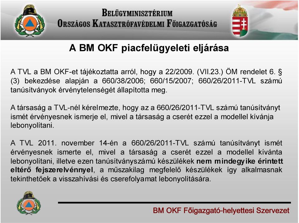 A társaság a TVL-nél kérelmezte, hogy az a 660/26/2011-TVL számú tanúsítványt ismét érvényesnek ismerje el, mivel a társaság a cserét ezzel a modellel kívánja lebonyolítani. A TVL 2011.