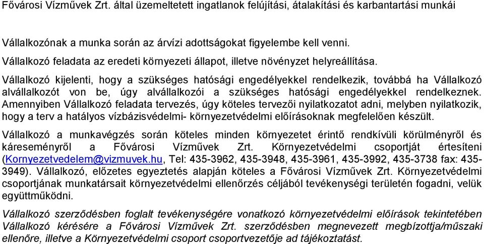 Amennyiben Vállalkozó feladata tervezés, úgy köteles tervezői nyilatkozatot adni, melyben nyilatkozik, hogy a terv a hatályos vízbázisvédelmi- környezetvédelmi előírásoknak megfelelően készült.