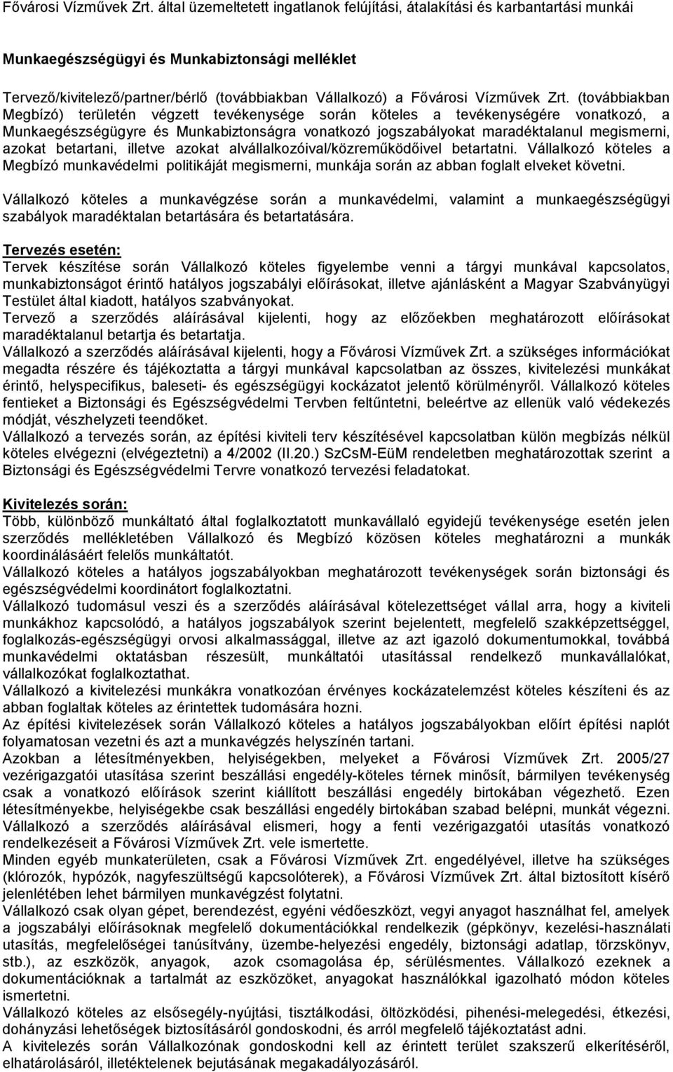 betartani, illetve azokat alvállalkozóival/közreműködőivel betartatni. Vállalkozó köteles a Megbízó munkavédelmi politikáját megismerni, munkája során az abban foglalt elveket követni.