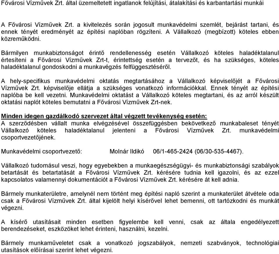 Bármilyen munkabiztonságot érintő rendellenesség esetén Vállalkozó köteles haladéktalanul értesíteni a Fővárosi Vízművek Zrt-t, érintettség esetén a tervezőt, és ha szükséges, köteles haladéktalanul