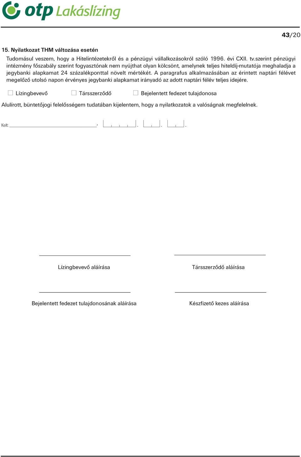 A paragrafus alkalmazásában az érintett naptári félévet megelőző utolsó napon érvényes jegybanki alapkamat irányadó az adott naptári félév teljes idejére.