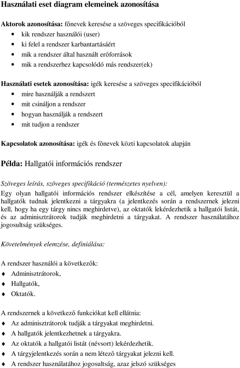 használják a rendszert mit tudjon a rendszer Kapcsolatok azonosítása: igék és fnevek közti kapcsolatok alapján Példa: Hallgatói információs rendszer Szöveges leírás, szöveges specifikáció