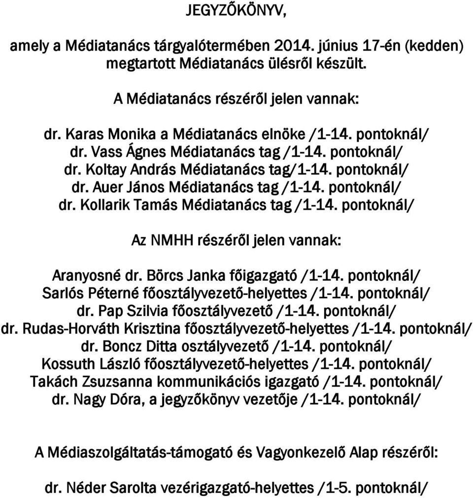 pontoknál/ Az NMHH részéről jelen vannak: Aranyosné dr. Börcs Janka főigazgató /1-14. pontoknál/ Sarlós Péterné főosztályvezető-helyettes /1-14. pontoknál/ dr. Pap Szilvia főosztályvezető /1-14.