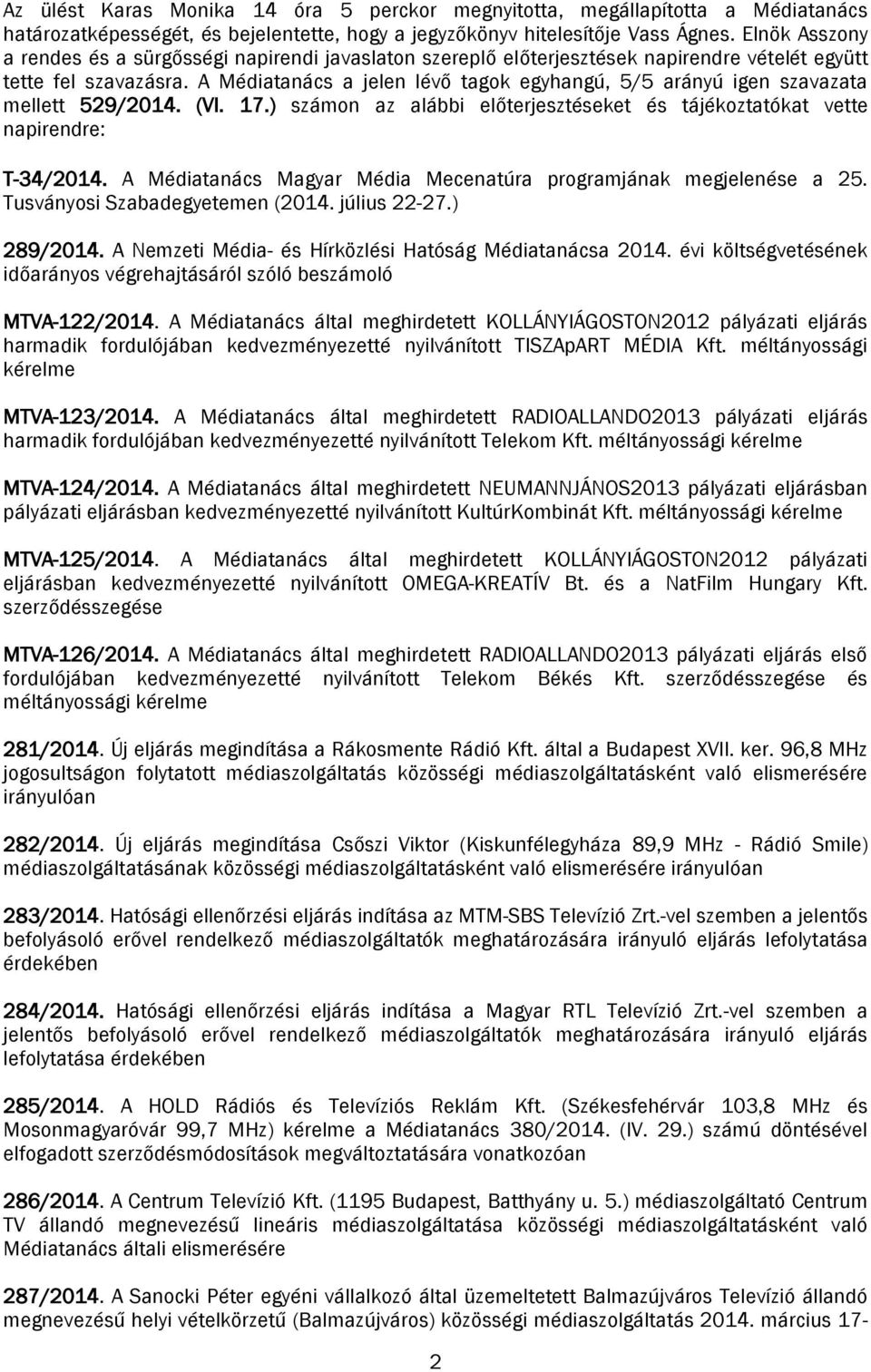 A Médiatanács a jelen lévő tagok egyhangú, 5/5 arányú igen szavazata mellett 529/2014. (VI. 17.) számon az alábbi előterjesztéseket és tájékoztatókat vette napirendre: T-34/2014.