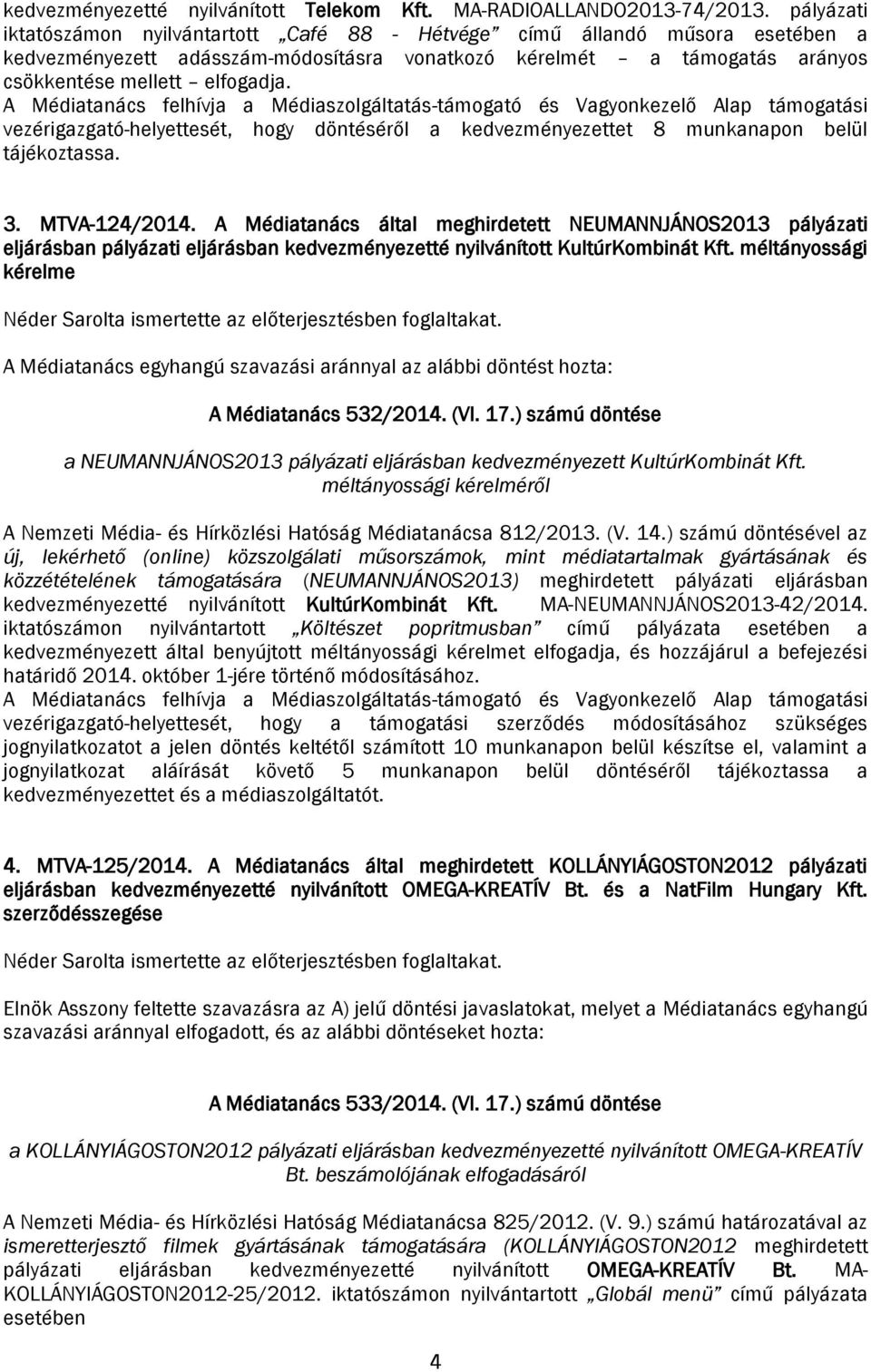 A Médiatanács felhívja a Médiaszolgáltatás-támogató és Vagyonkezelő Alap támogatási vezérigazgató-helyettesét, hogy döntéséről a kedvezményezettet 8 munkanapon belül tájékoztassa. 3. MTVA-124/2014.