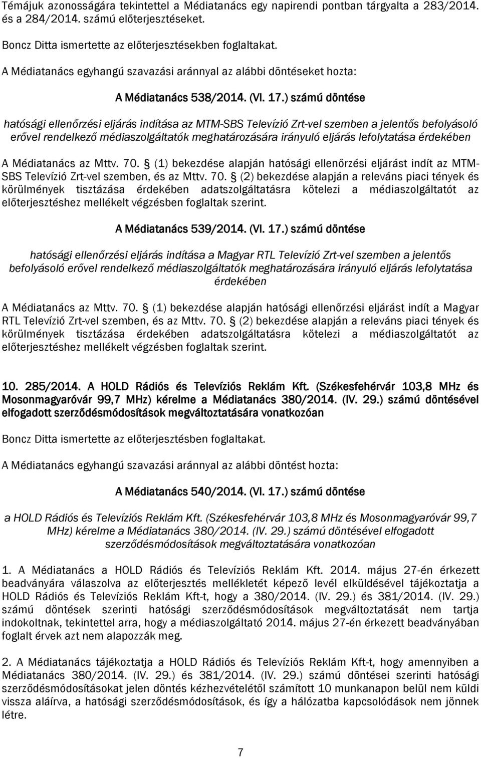 ) számú döntése hatósági ellenőrzési eljárás indítása az MTM-SBS Televízió Zrt-vel szemben a jelentős befolyásoló erővel rendelkező médiaszolgáltatók meghatározására irányuló eljárás lefolytatása