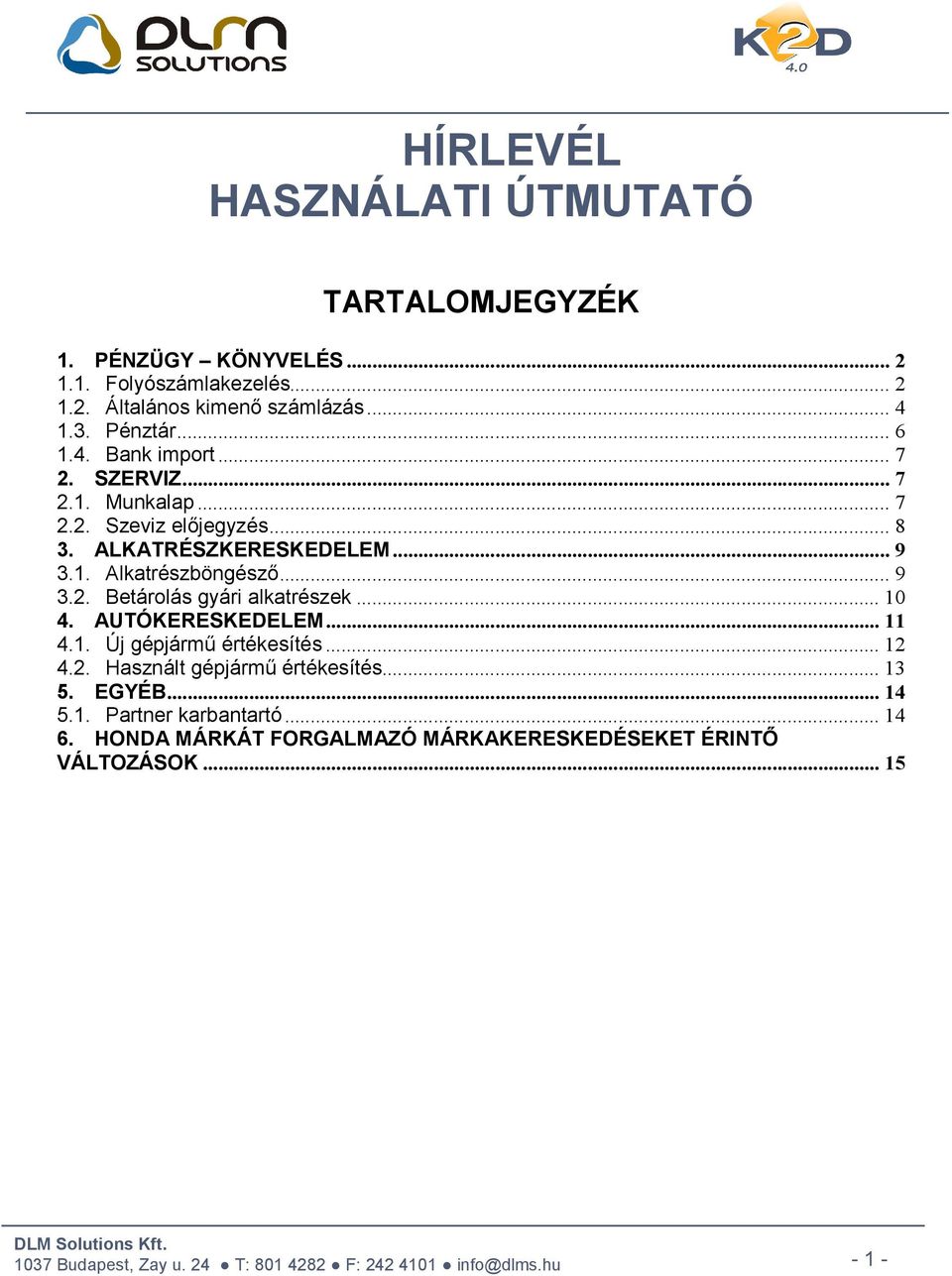 .. 9 3.2. Betárolás gyári alkatrészek... 10 4. AUTÓKERESKEDELEM... 11 4.1. Új gépjármű értékesítés... 12 4.2. Használt gépjármű értékesítés.