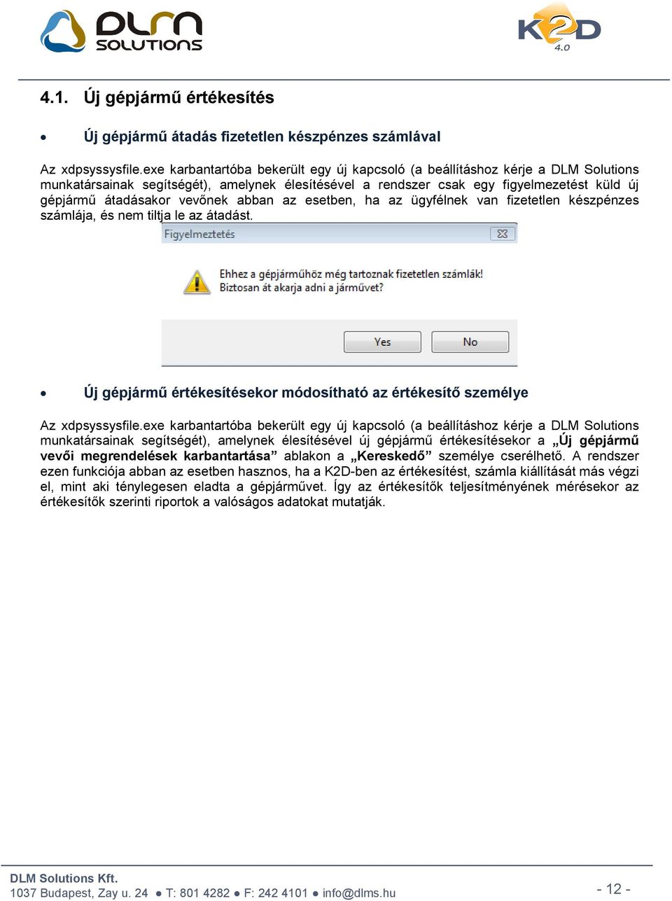 vevőnek abban az esetben, ha az ügyfélnek van fizetetlen készpénzes számlája, és nem tiltja le az átadást. Új gépjármű értékesítésekor módosítható az értékesítő személye Az xdpsyssysfile.