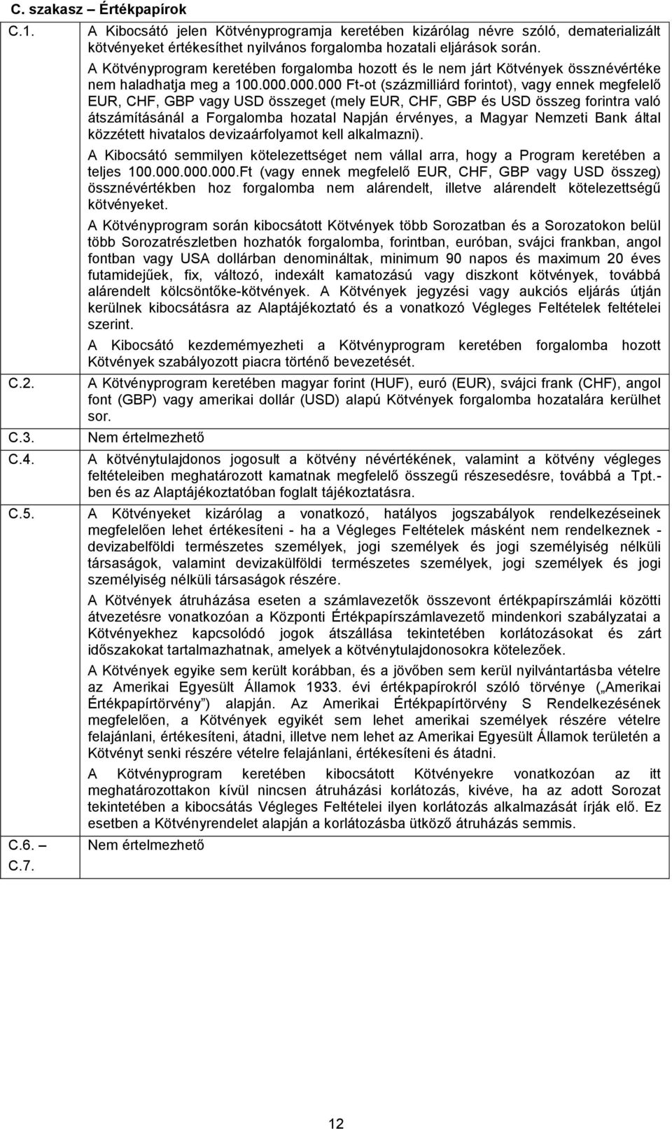A Kötvényprogram keretében forgalomba hozott és le nem járt Kötvények össznévértéke nem haladhatja meg a 100.000.