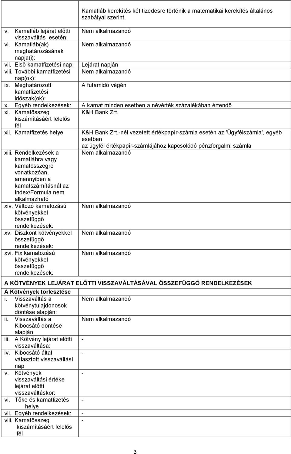 Meghatározott A futamidő végén kamatfizetési időszak(ok): x. Egyéb rendelkezések: A kamat minden esetben a névérték százalékában értendő xi. Kamatösszeg K&H Bank Zrt. kiszámításáért felelős fél xii.