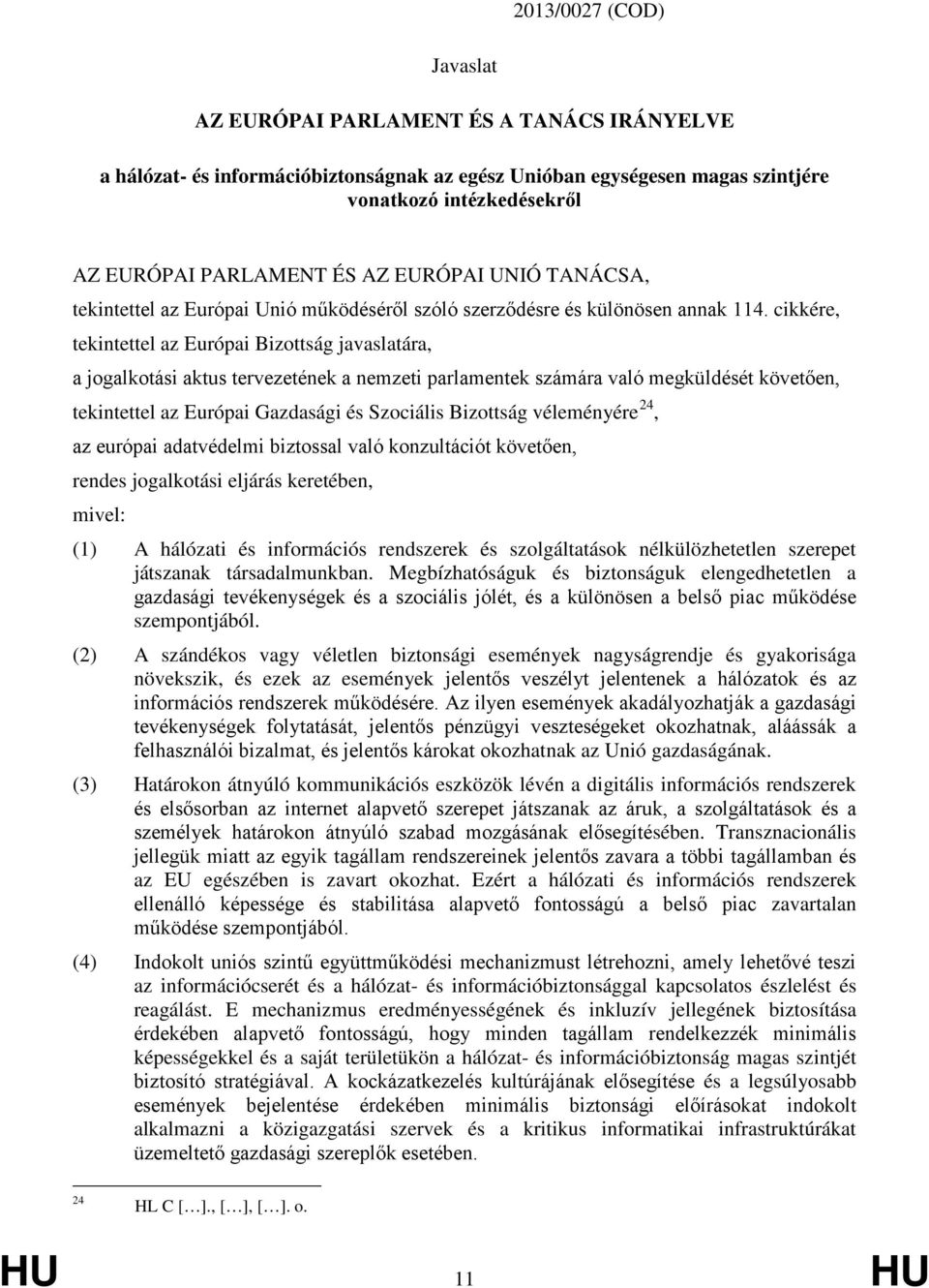 cikkére, tekintettel az Európai Bizottság javaslatára, a jogalkotási aktus tervezetének a nemzeti parlamentek számára való megküldését követően, tekintettel az Európai Gazdasági és Szociális