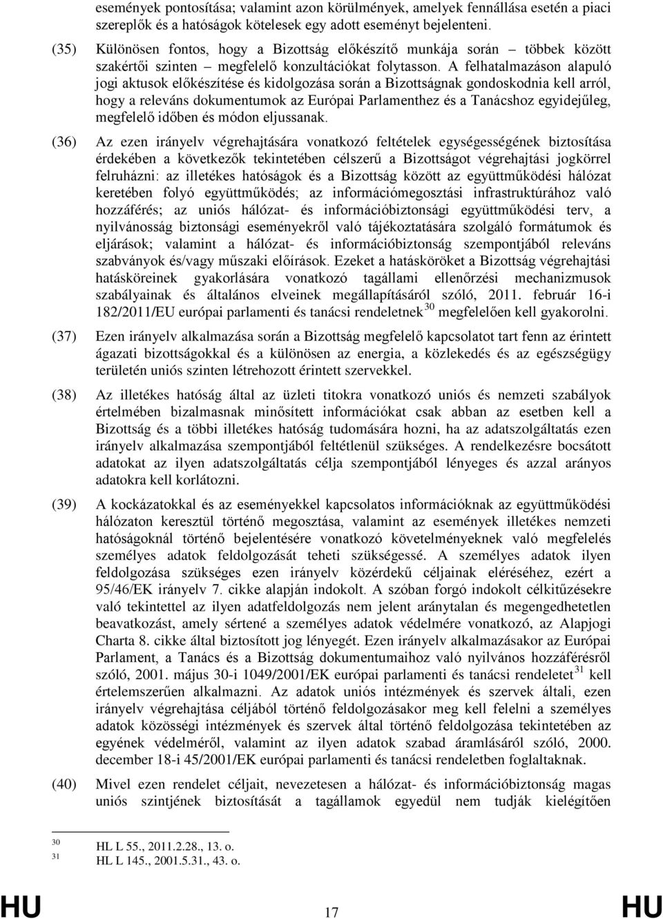 A felhatalmazáson alapuló jogi aktusok előkészítése és kidolgozása során a Bizottságnak gondoskodnia kell arról, hogy a releváns dokumentumok az Európai Parlamenthez és a Tanácshoz egyidejűleg,