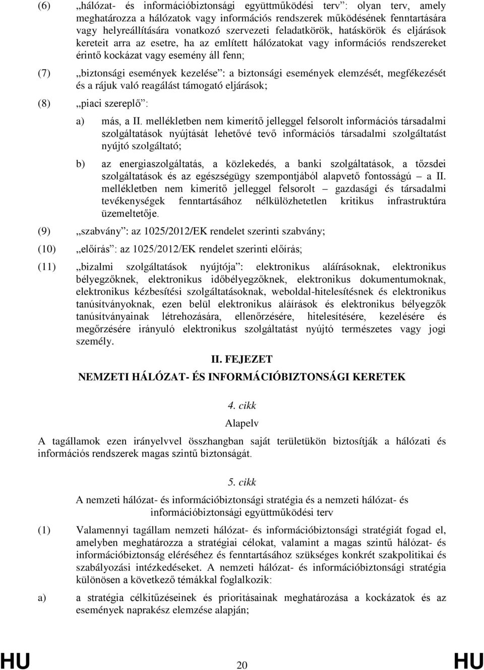 biztonsági események elemzését, megfékezését és a rájuk való reagálást támogató eljárások; (8) piaci szereplő : a) más, a II.