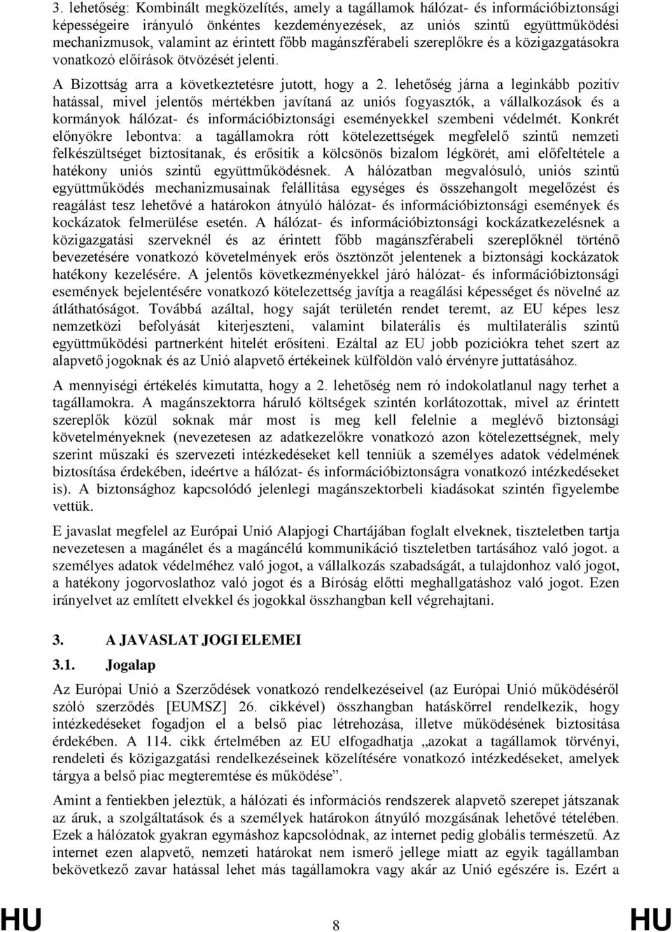 lehetőség járna a leginkább pozitív hatással, mivel jelentős mértékben javítaná az uniós fogyasztók, a vállalkozások és a kormányok hálózat- és információbiztonsági eseményekkel szembeni védelmét.