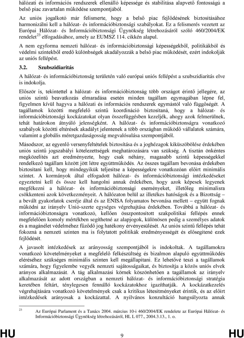 Ez a felismerés vezetett az Európai Hálózat- és Információbiztonsági Ügynökség létrehozásáról szóló 460/2004/EK rendelet 23 elfogadásához, amely az EUMSZ 114. cikkén alapul.