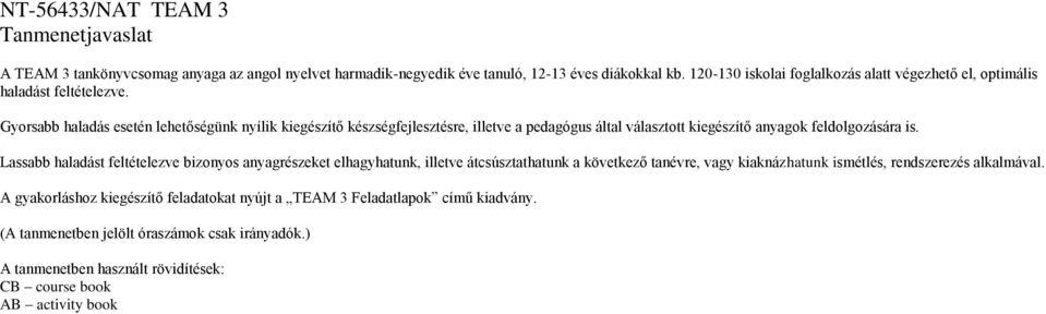 Gyorsabb haladás esetén lehetőségünk nyílik kiegészítő készségfejlesztésre, illetve a pedagógus által választott kiegészítő anyagok feldolgozására is.