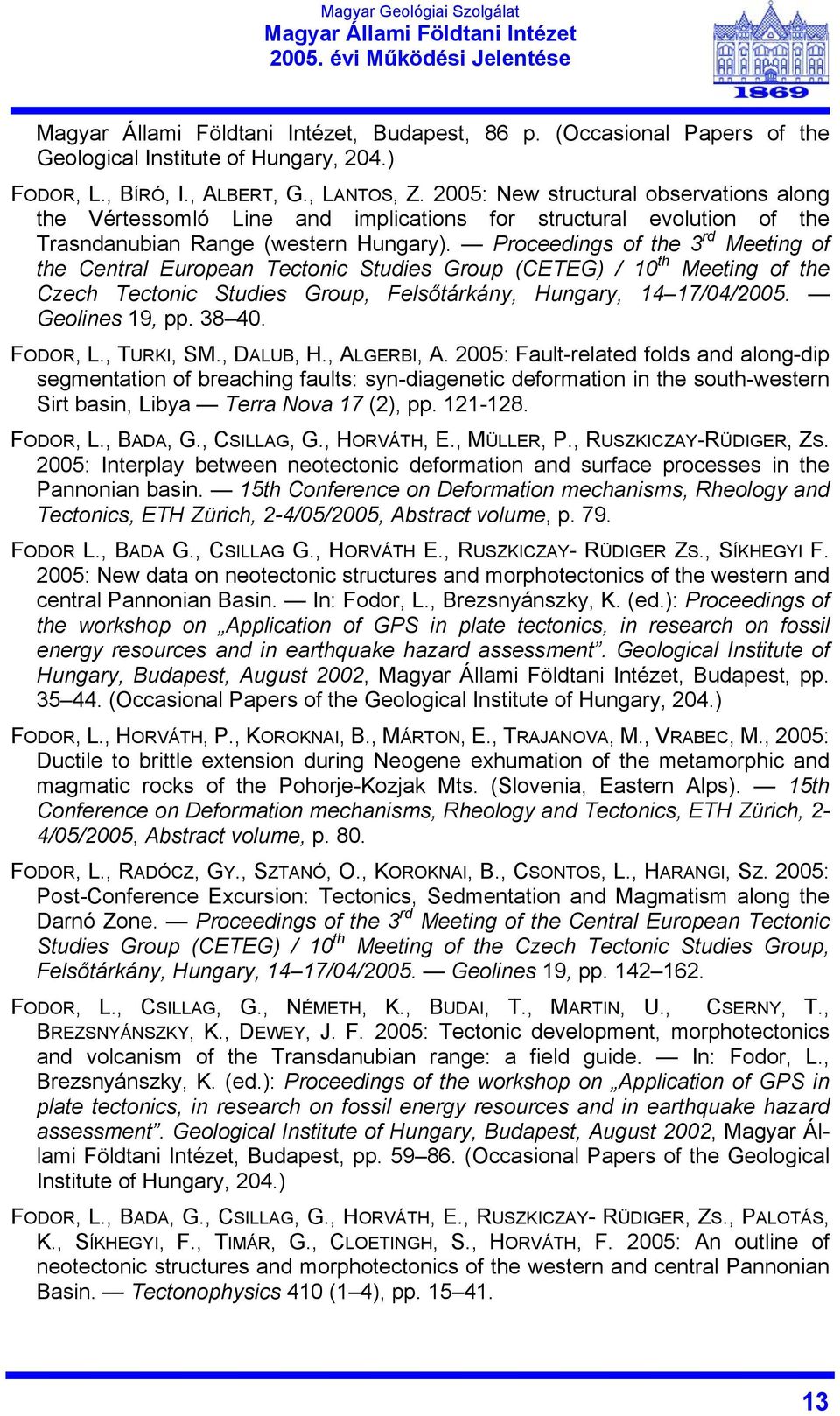 Proceedings of the 3 rd Meeting of the Central European Tectonic Studies Group (CETEG) / 10 th Meeting of the Czech Tectonic Studies Group, Felsőtárkány, Hungary, 14 17/04/2005. Geolines 19, pp.
