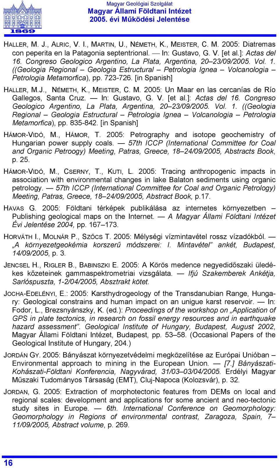 [in Spanish] HALLER, M.J., NÉMETH, K., MEISTER, C. M. 2005: Un Maar en las cercanías de Río Gallegos, Santa Cruz. In: Gustavo, G. V. [et al.]: Actas del 16.