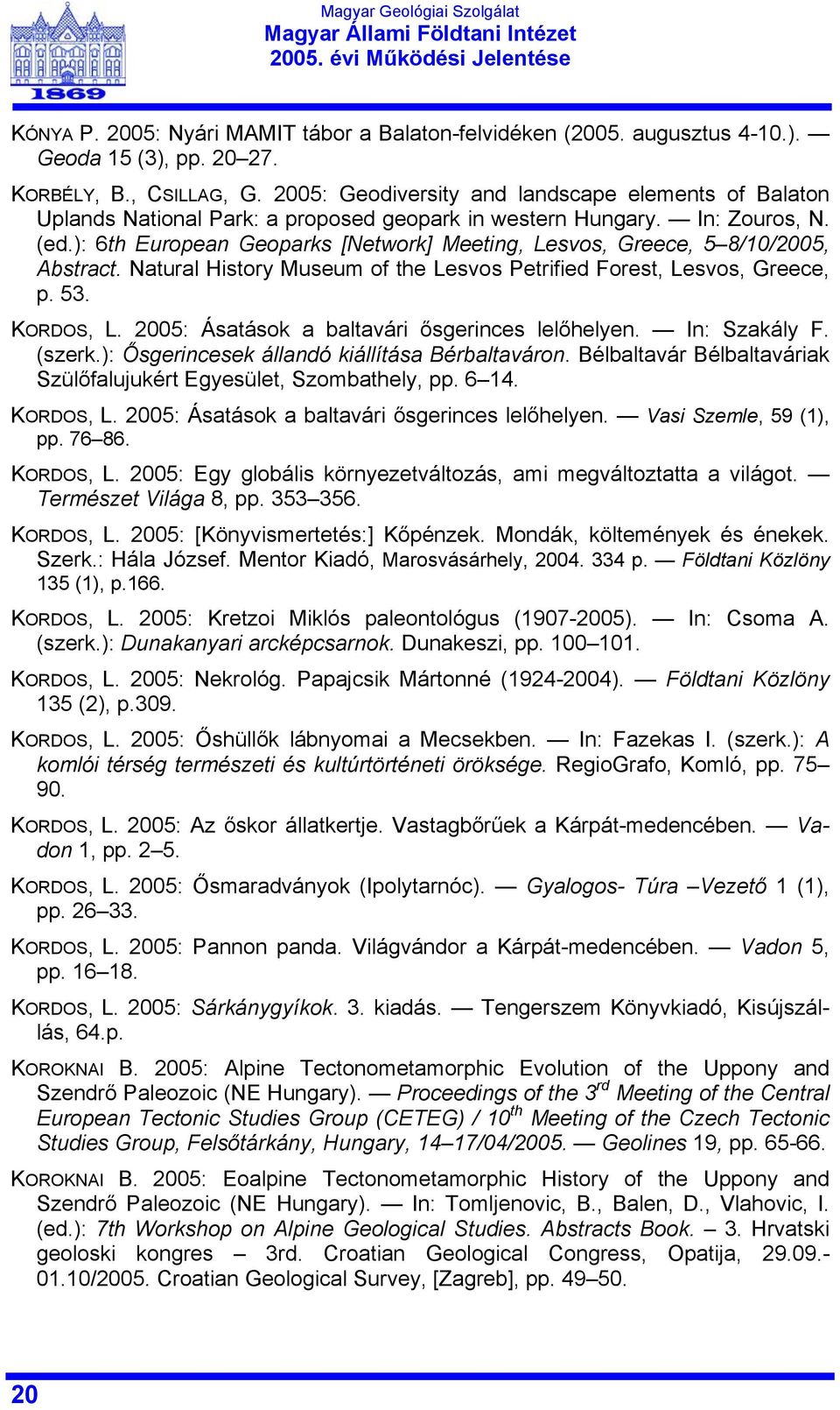 ): 6th European Geoparks [Network] Meeting, Lesvos, Greece, 5 8/10/2005, Abstract. Natural History Museum of the Lesvos Petrified Forest, Lesvos, Greece, p. 53. KORDOS, L.