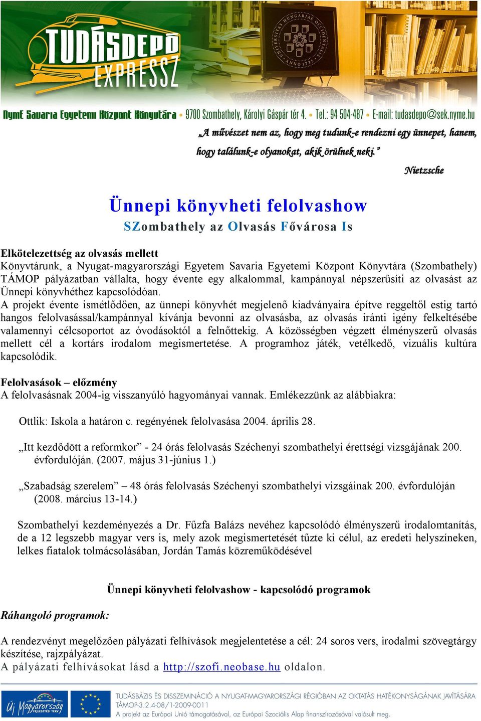 (Szombathely) TÁMOP pályázatban vállalta, hogy évente egy alkalommal, kampánnyal népszerűsíti az olvasást az Ünnepi könyvhéthez kapcsolódóan.