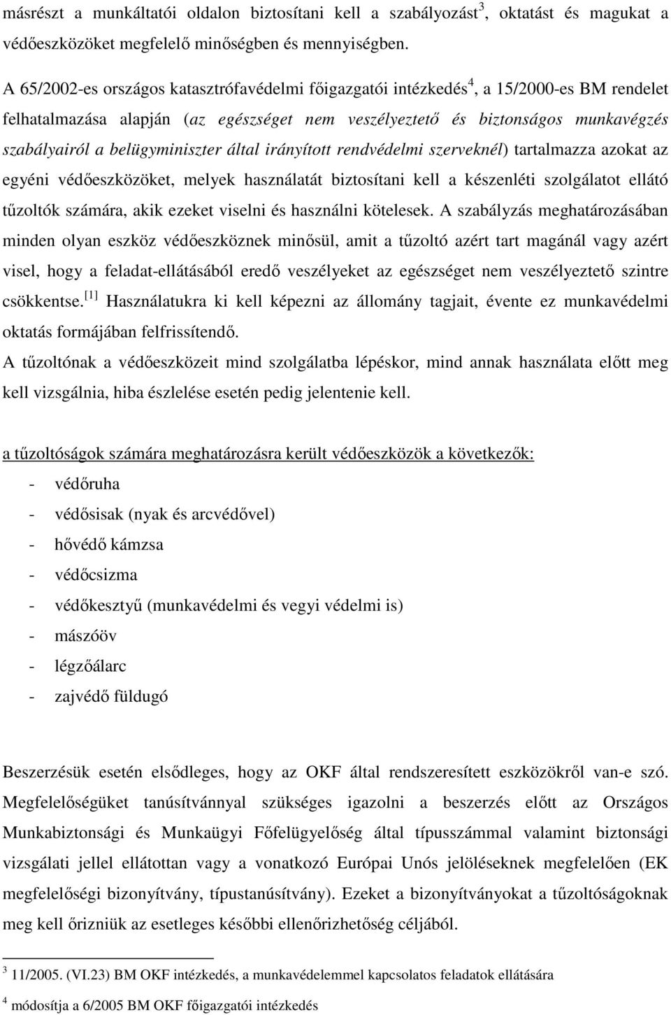 belügyminiszter által irányított rendvédelmi szerveknél) tartalmazza azokat az egyéni védőeszközöket, melyek használatát biztosítani kell a készenléti szolgálatot ellátó tűzoltók számára, akik ezeket