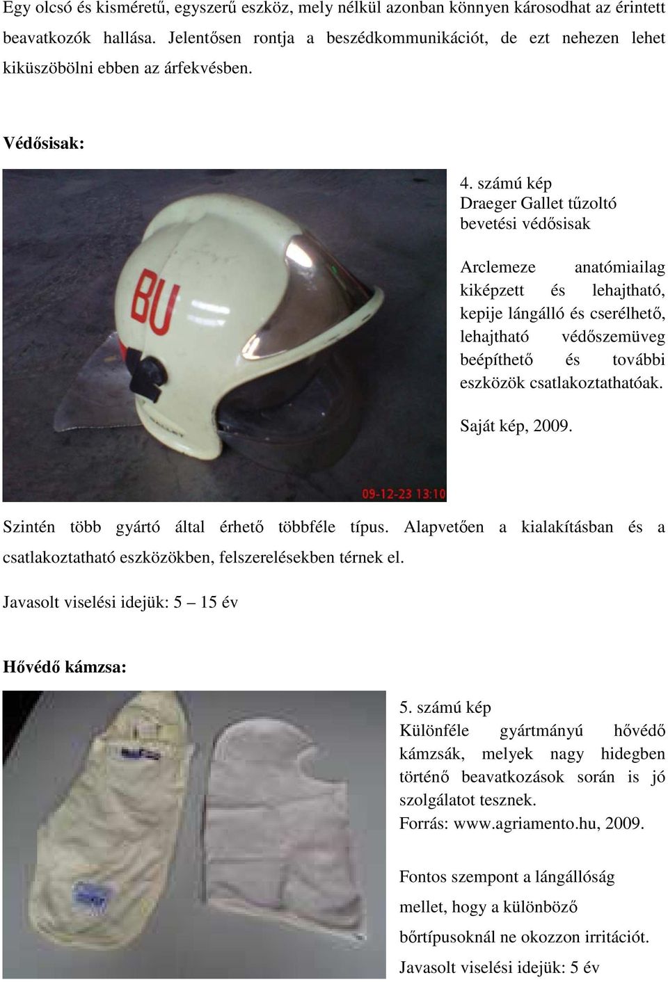 számú kép Draeger Gallet tűzoltó bevetési védősisak Arclemeze anatómiailag kiképzett és lehajtható, kepije lángálló és cserélhető, lehajtható védőszemüveg beépíthető és további eszközök