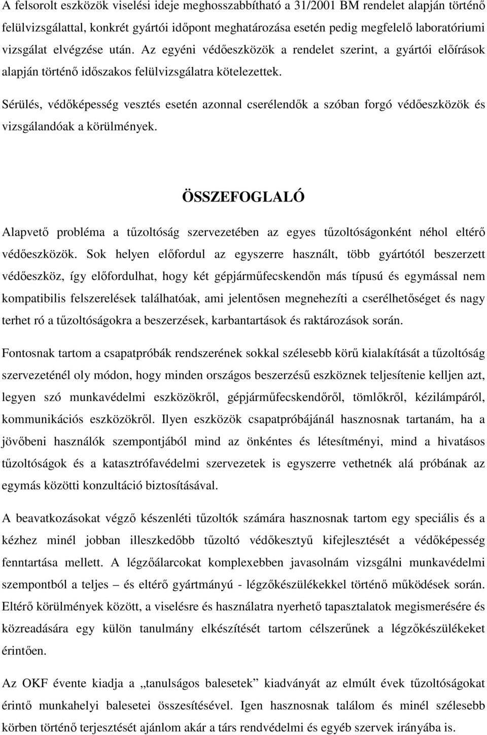 Sérülés, védőképesség vesztés esetén azonnal cserélendők a szóban forgó védőeszközök és vizsgálandóak a körülmények.