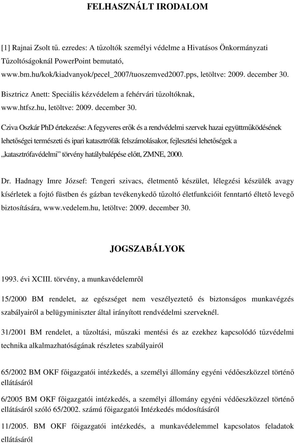 Bisztricz Anett: Speciális kézvédelem a fehérvári tűzoltóknak, www.htfsz.hu, letöltve: 2009. december 30.