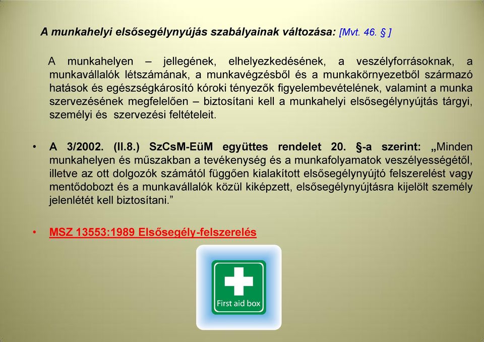 figyelembevételének, valamint a munka szervezésének megfelelően biztosítani kell a munkahelyi elsősegélynyújtás tárgyi, személyi és szervezési feltételeit. A 3/2002. (II.8.