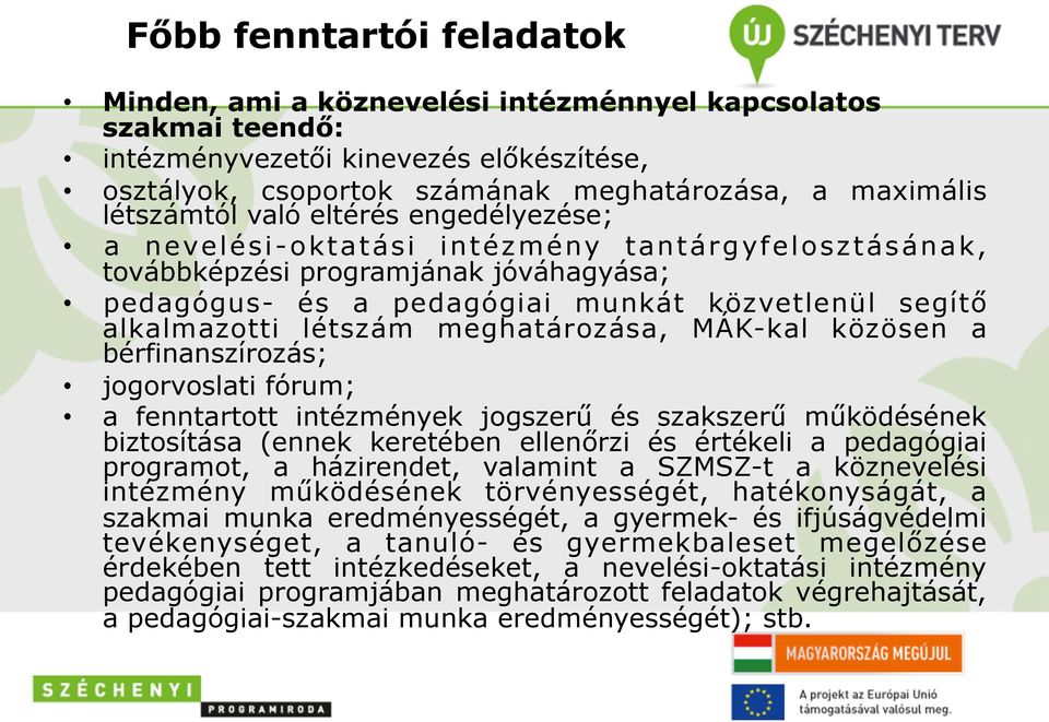 létszám meghatározása, MÁK-kal közösen a bérfinanszírozás; jogorvoslati fórum; a fenntartott intézmények jogszerű és szakszerű működésének biztosítása (ennek keretében ellenőrzi és értékeli a