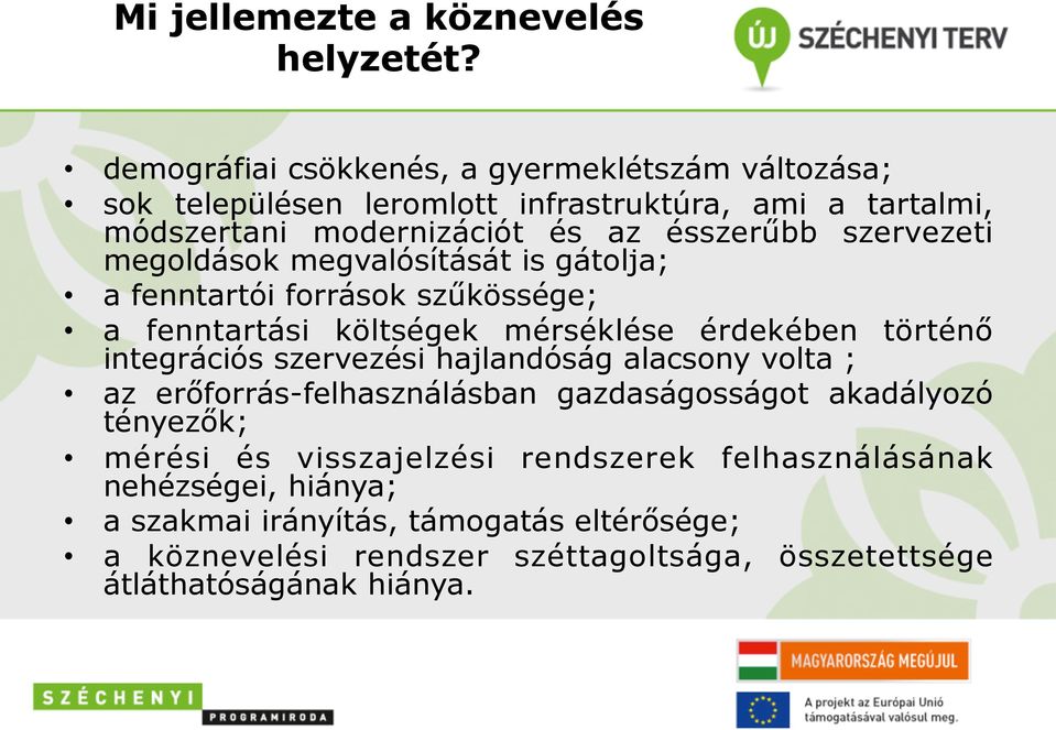 szervezeti megoldások megvalósítását is gátolja; a fenntartói források szűkössége; a fenntartási költségek mérséklése érdekében történő integrációs szervezési