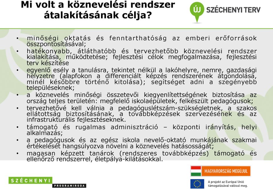 fejlesztési terv készítése egyenlő esély a tanulásra, tekintet nélkül a lakóhelyre, nemre, gazdasági helyzetre (alapfokon a differenciált képzés rendszerének átgondolása, minél későbbre történő