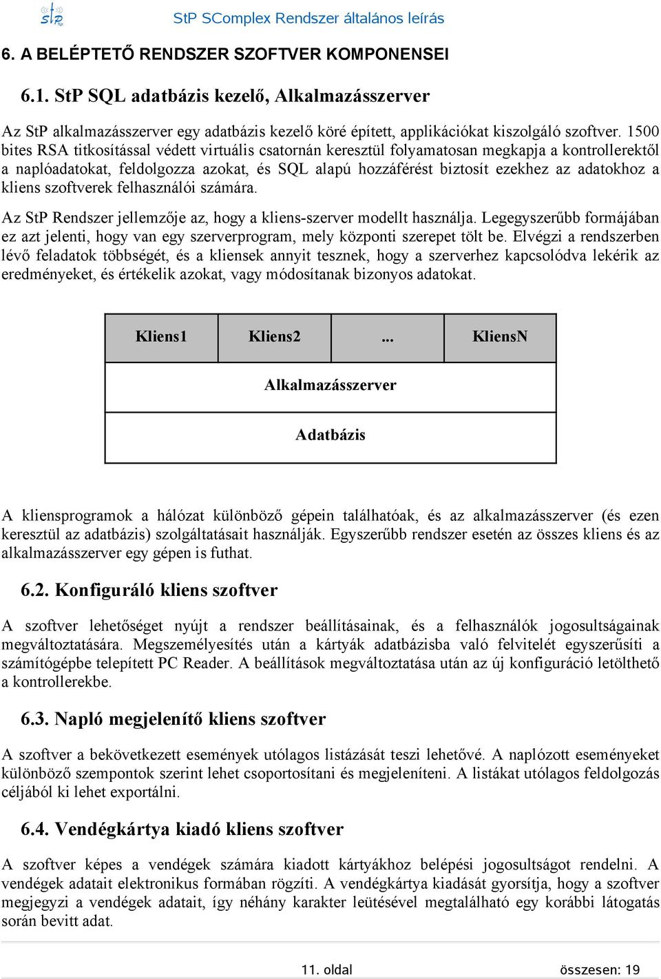 1500 bite RSA titkoítáal védett virtuáli catornán kereztül folyamatoan megkapja a kontrollerektől a naplóadatokat, feldolgozza azokat, é SQL alapú hozzáférét biztoít ezekhez az adatokhoz a klien