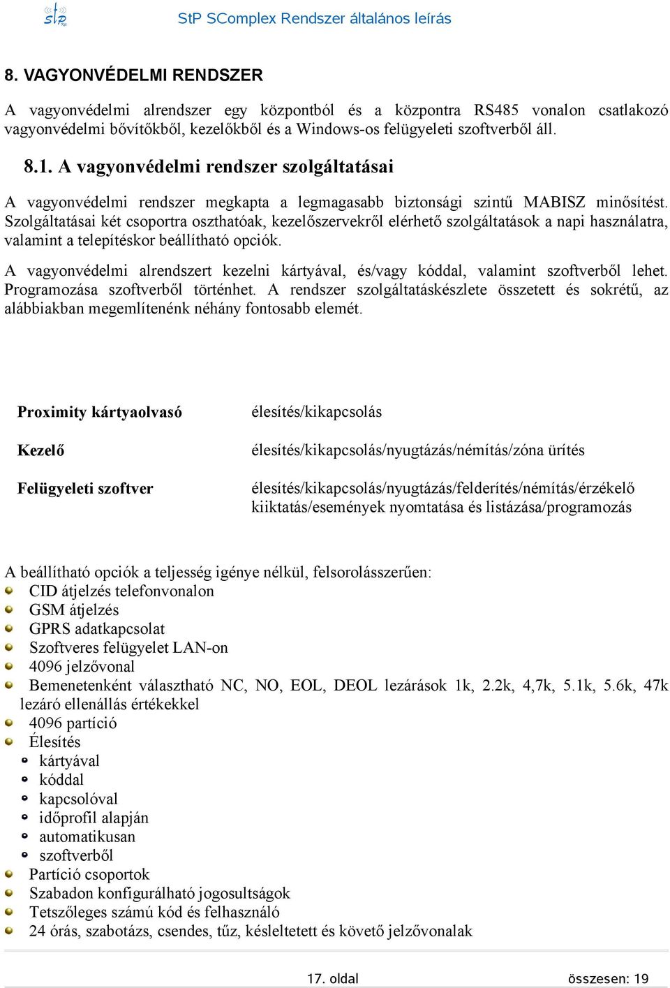 A vagyonvédelmi rendzer zolgáltatáai A vagyonvédelmi rendzer megkapta a legmagaabb biztonági zintű MABISZ minőítét.