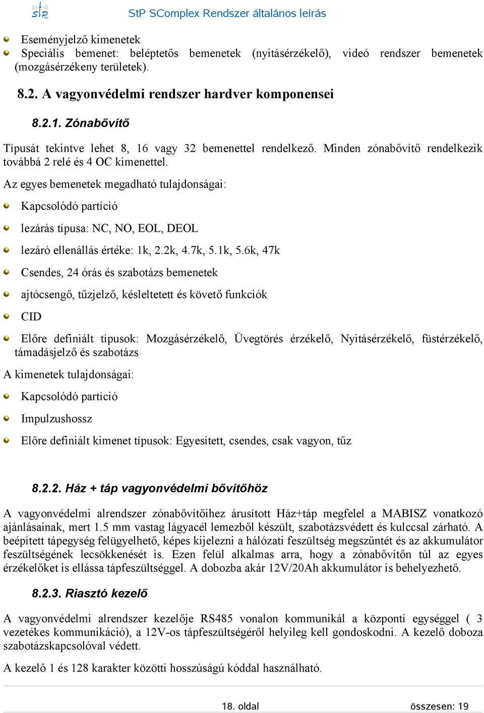 Az egye bemenetek megadható tulajdonágai: Kapcolódó partíció lezárá típua: NC, NO, EOL, DEOL lezáró ellenállá értéke: 1k, 2.2k, 4.7k, 5.1k, 5.