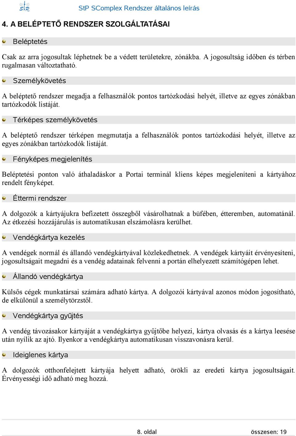 Térképe zemélyköveté A beléptető rendzer térképen megmutatja a felhaználók ponto tartózkodái helyét, illetve az egye zónákban tartózkodók litáját.